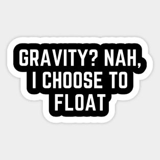 Gravity? Nah, I Choose To Float Funny Dreamer Sticker